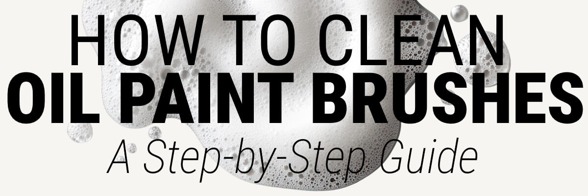 How to Clean Oil Paint Brushes - A Step by Step Guide